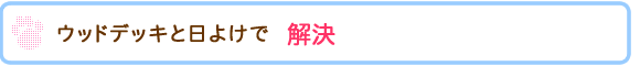 ウッドデッキとひよけで解決